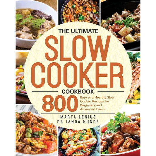 The Ultimate Slow Cooker Cookbook: 800 Easy and Healthy Slow Cooker Recipes for Beginners and Advanced Users
