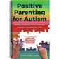 Positive Parenting for Autism: Powerful Strategies to Help Your Child Overcome Challenges and Thrive