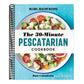 The 30-Minute Pescatarian Cookbook: 95 Easy, Healthy Recipes