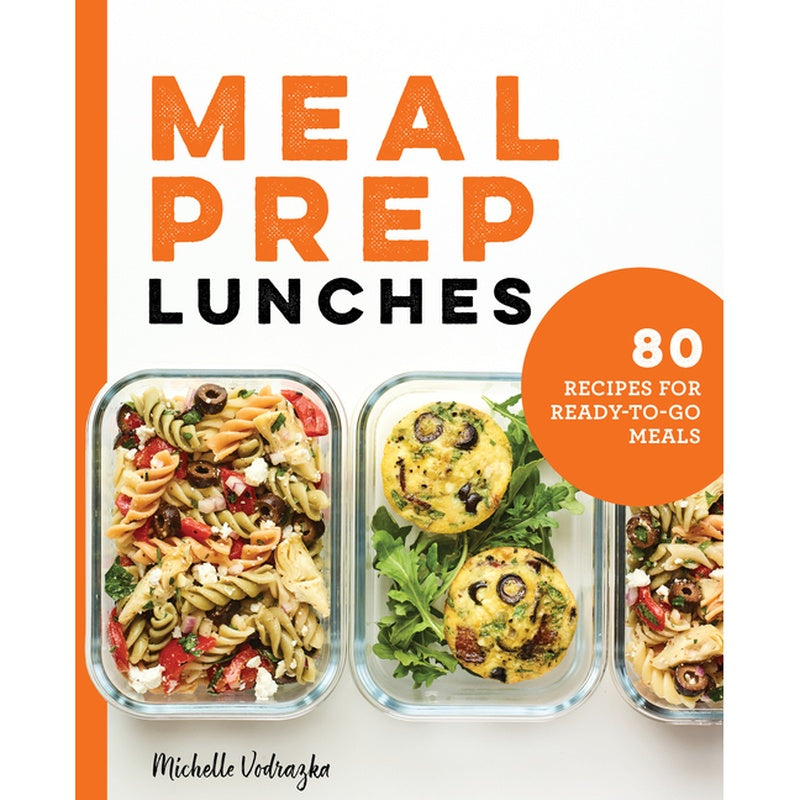 Meal Prep Lunches: 80 Recipes for Ready-To-Go Meals