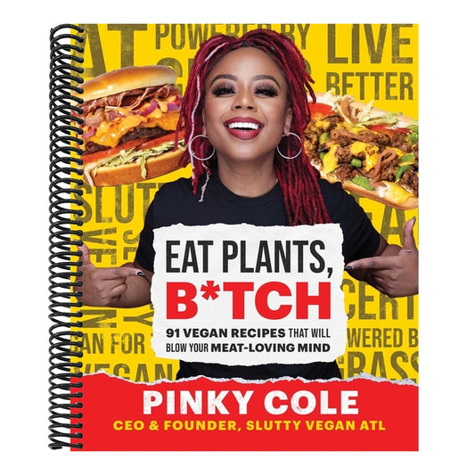 Eat Plants, B*tch: 91 Vegan Recipes That Will Blow Your Meat-Loving Mind