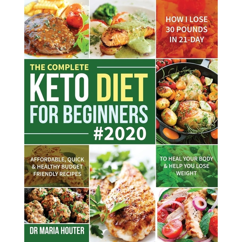 The Complete Keto Diet for Beginners #2020: Affordable, Quick & Healthy Budget Friendly Recipes to Heal Your Body & Help You Lose Weight (How I Lose 30 Po