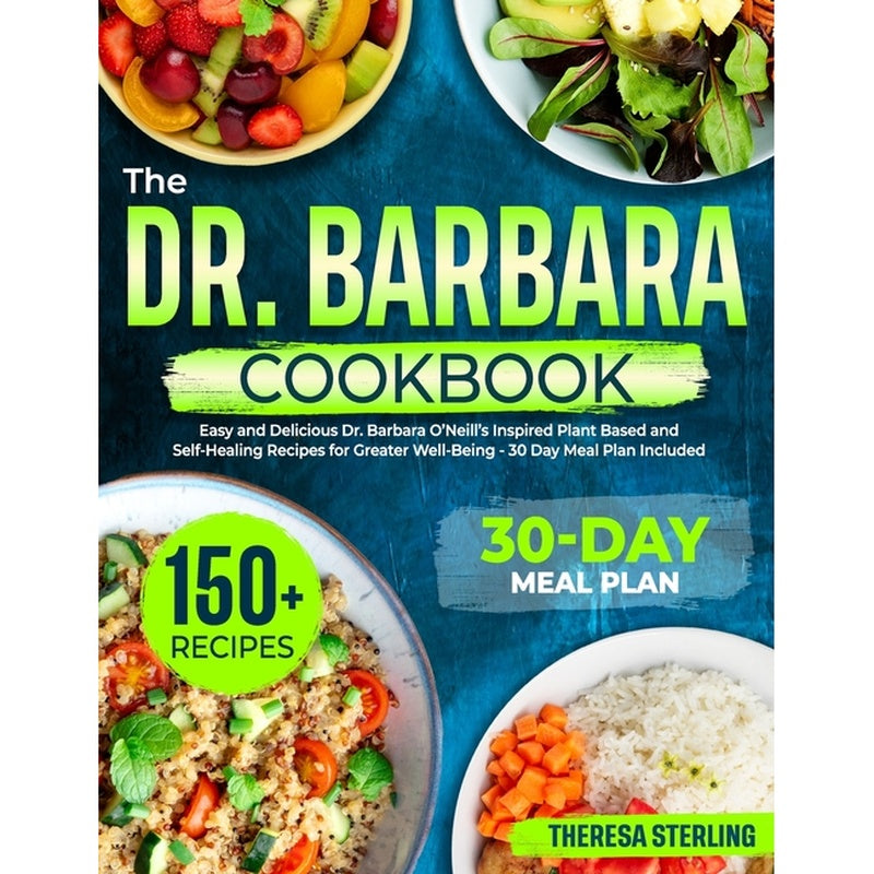 The Dr. Barbara Cookbook: Easy And Delicious Dr. Barbara O'Neill's Inspired Plant Based And Self-Healing Recipes For Greater Well-Being 30 Day M