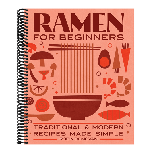 Ramen for Beginners: Traditional and Modern Recipes Made Simple