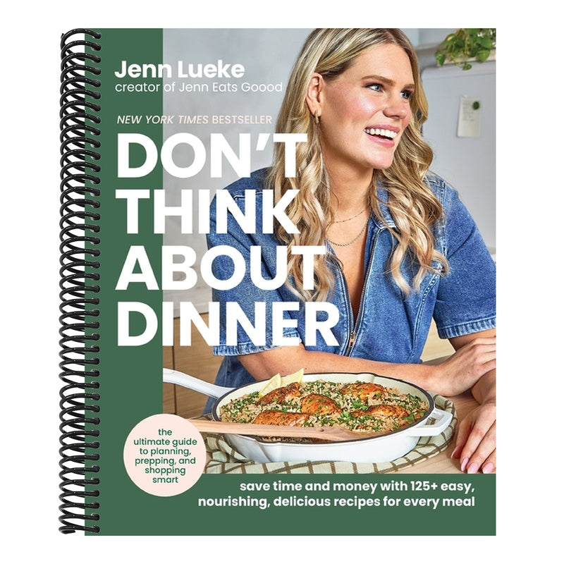 Don't Think about Dinner: Save Time and Money with 125+ Easy, Nourishing, Delicious Recipes for Every Meal