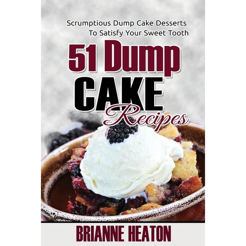 51 Dump Cake Recipes: Scrumptious Dump Cake Desserts To Satisfy Your Sweet Tooth