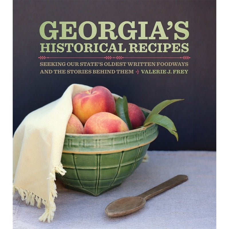 Georgia's Historical Recipes: Seeking Our State's Oldest Written Foodways and the Stories Behind Them