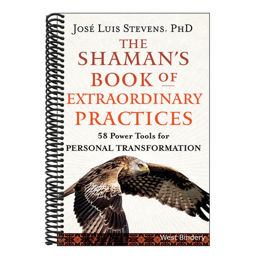 The Shaman's Book of Extraordinary Practices: 58 Power Tools for Personal Transformation