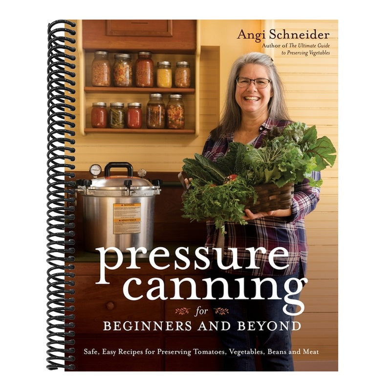 Pressure Canning for Beginners and Beyond: Safe, Easy Recipes for Preserving Tomatoes, Vegetables, Beans and Meat
