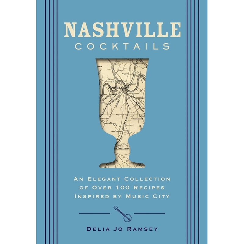 Nashville Cocktails: An Elegant Collection of Over 100 Recipes Inspired by Music City
