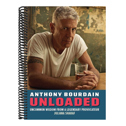 Anthony Bourdain Unloaded: The Uncommon Wisdom of a Legendary Provocateur