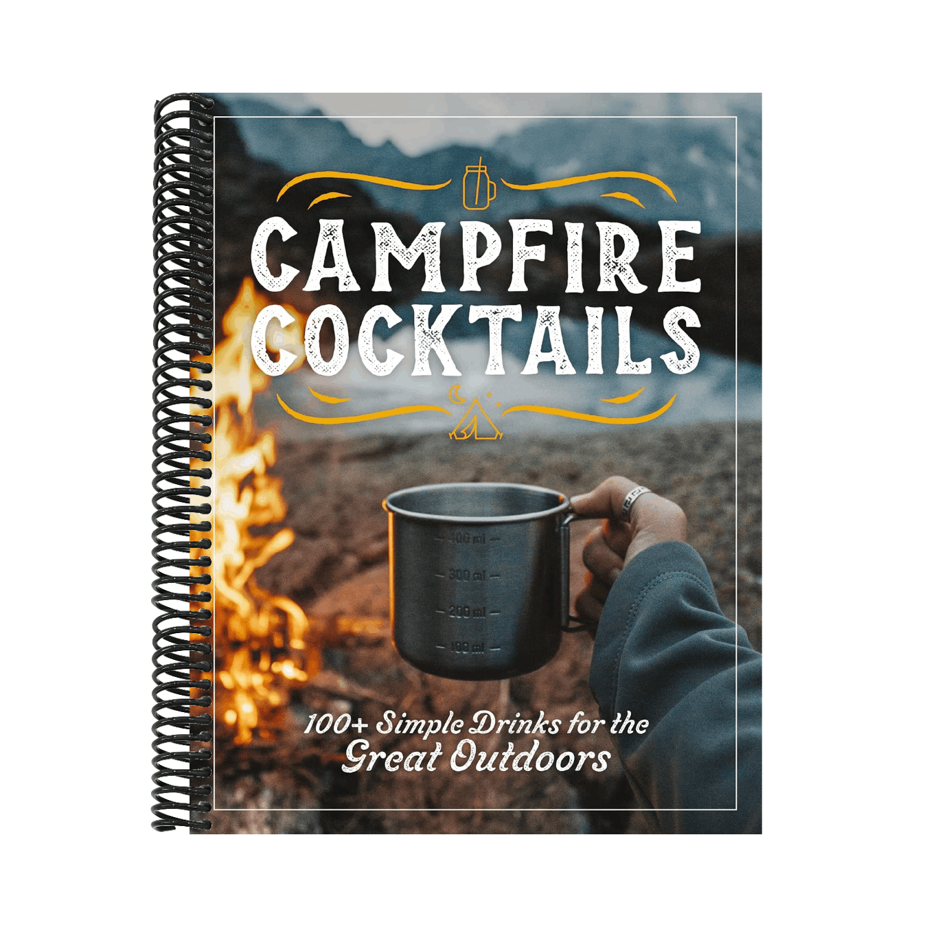 Campfire Cocktails: 100+ Simple Drinks for the Great Outdoors