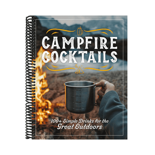Campfire Cocktails: 100+ Simple Drinks for the Great Outdoors