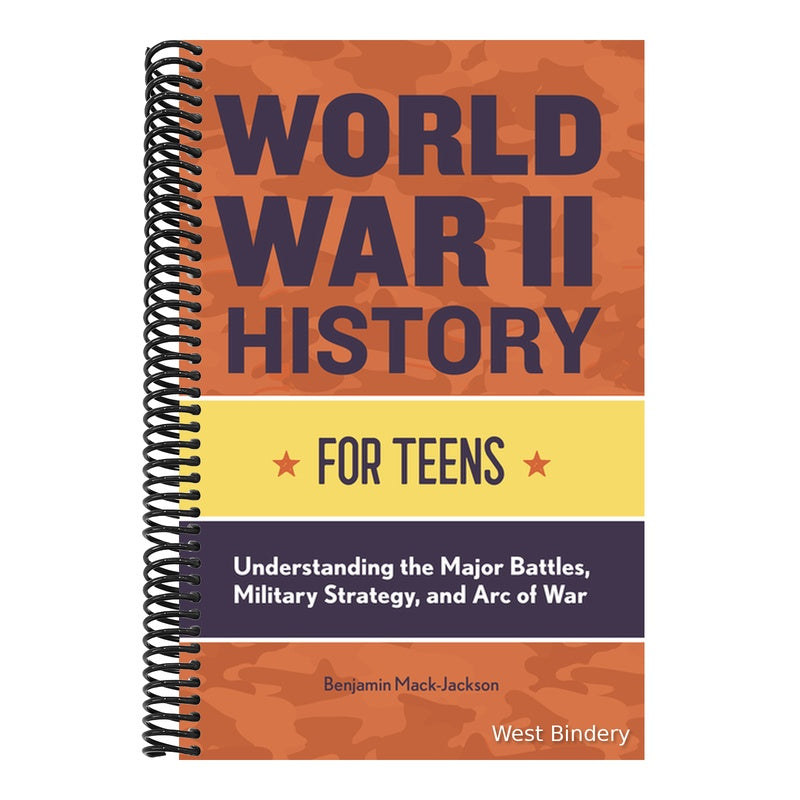 World War II History for Teens: Understanding the Major Battles, Military Strategy, and Arc of War