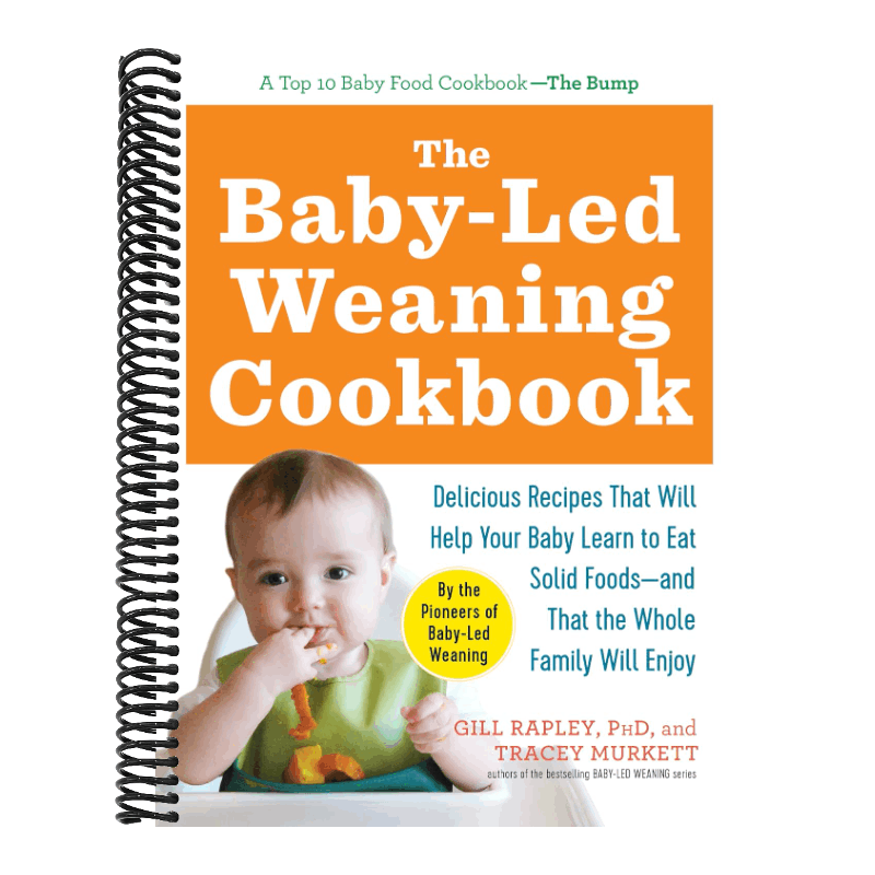 The Baby-Led Weaning Cookbook: Delicious Recipes That Will Help Your Baby Learn to Eat Solid Foods - And That the Whole Family Will Enjoy