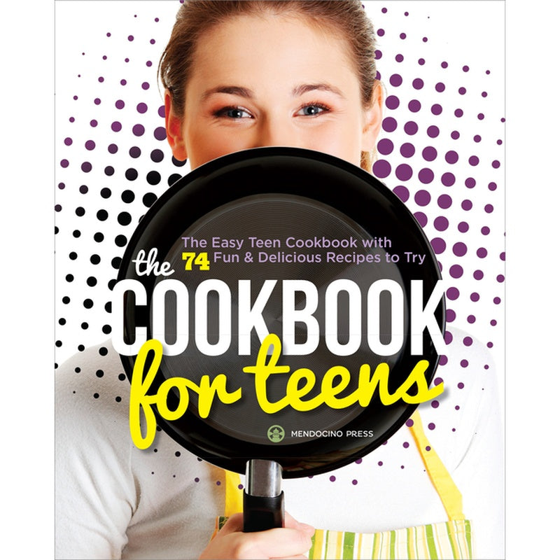 The Cookbook for Teens: The Easy Teen Cookbook with 74 Fun & Delicious Recipes to Try
