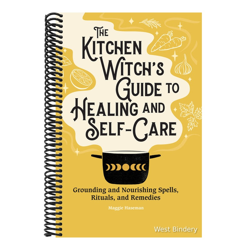 The Kitchen Witch's Guide to Healing and Self-Care: Grounding and Nourishing Spells, Rituals, and Remedies