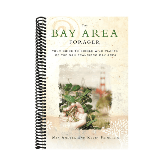The Bay Area Forager: Your Guide to Edible Wild Plants of the San Francisco Bay Area