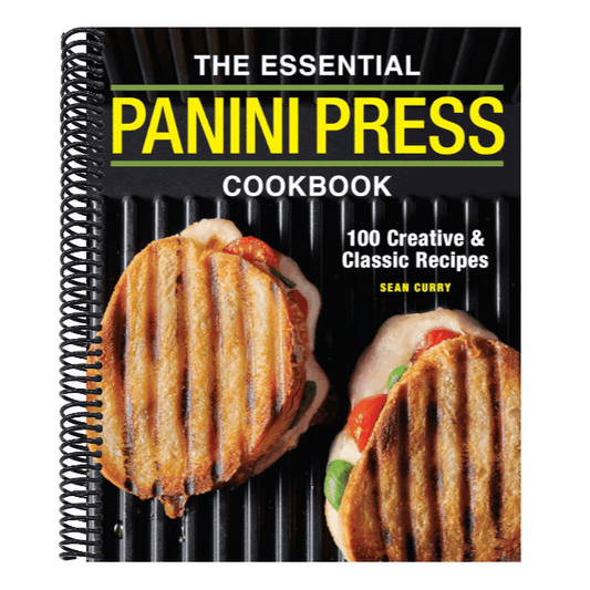 The Essential Panini Press Cookbook: 100 Creative and Classic Recipes