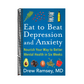 Eat to Beat Depression and Anxiety: Nourish Your Way to Better Mental Health in Six Weeks