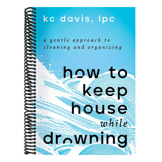 How to Keep House While Drowning: A Gentle Approach to Cleaning and Organizing