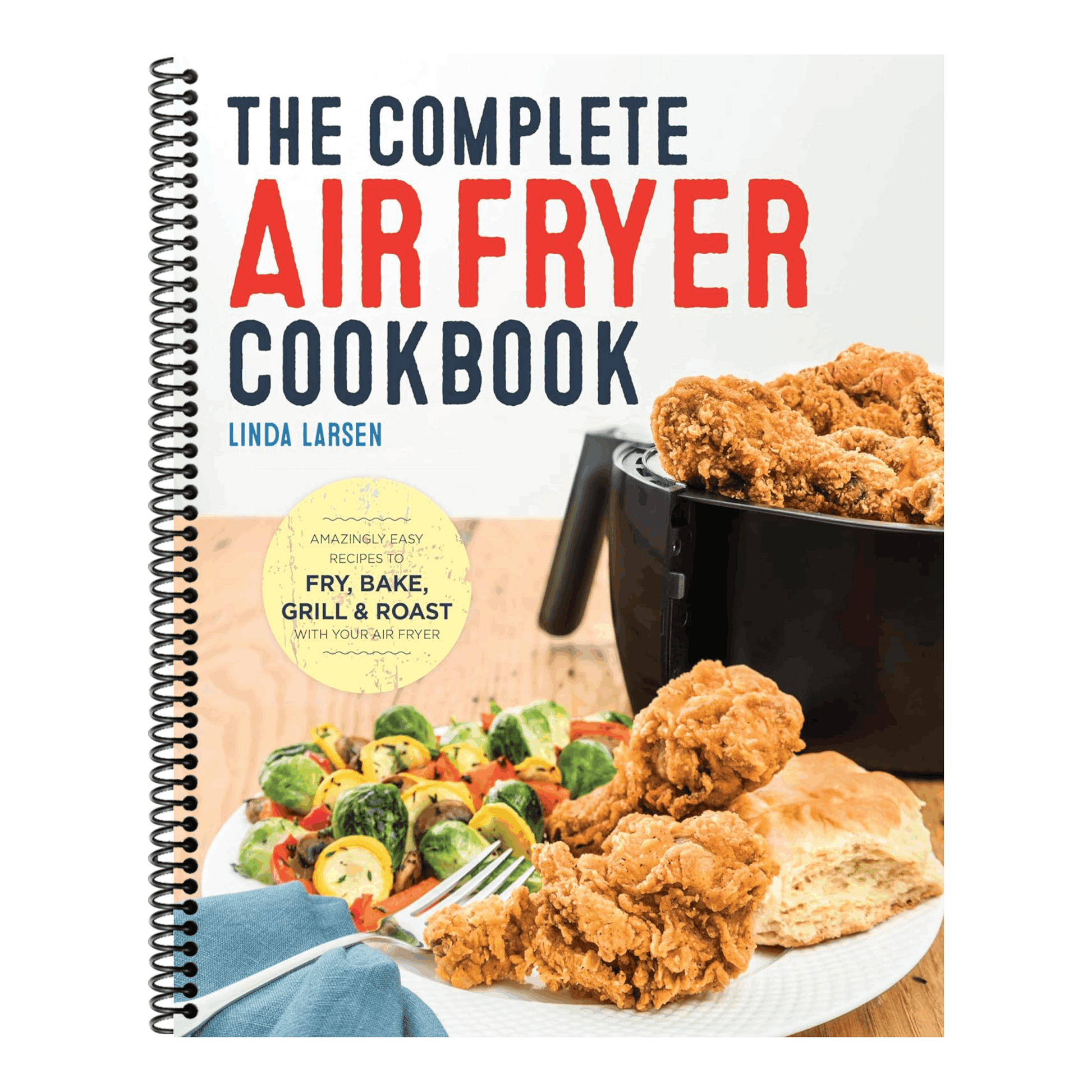 The Complete Air Fryer Cookbook: Amazingly Easy Recipes to Fry, Bake, Grill, and Roast with Your Air Fryer (Spiral Bound)