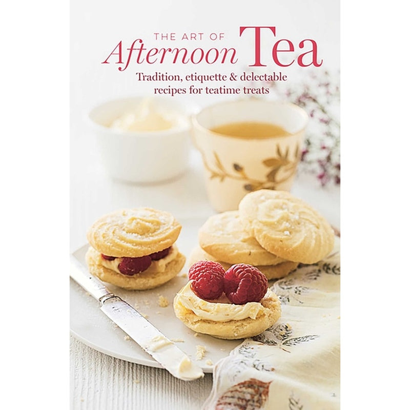 The Art of Afternoon Tea: Tradition, Etiquette & Recipes for Delectable Teatime Treats