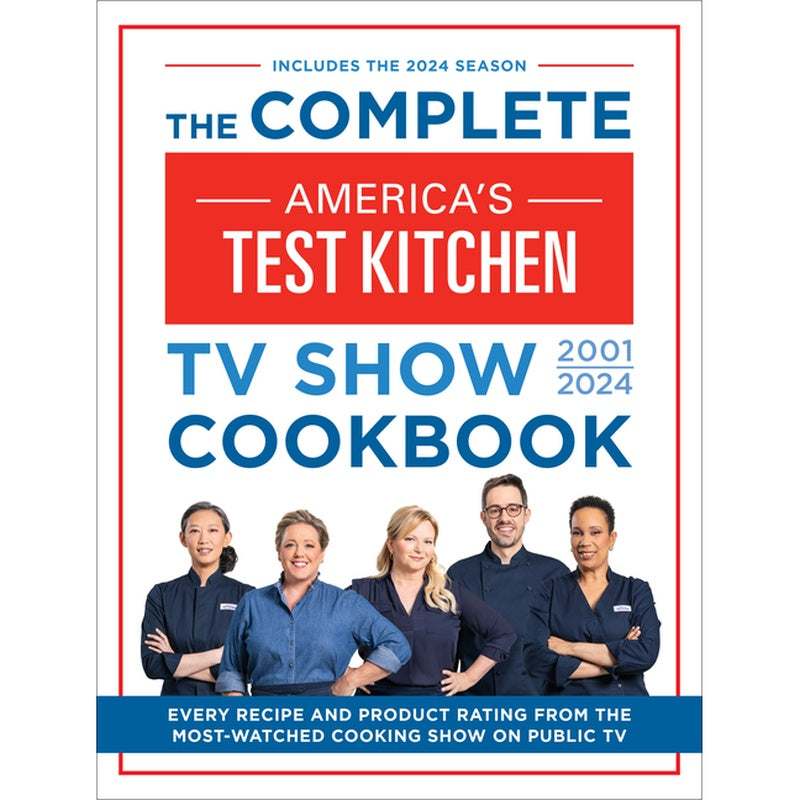 The Complete America's Test Kitchen TV Show Cookbook 2001-2024: Every Recipe and Product Rating from the Most-Watched Cooking Show on Public TV