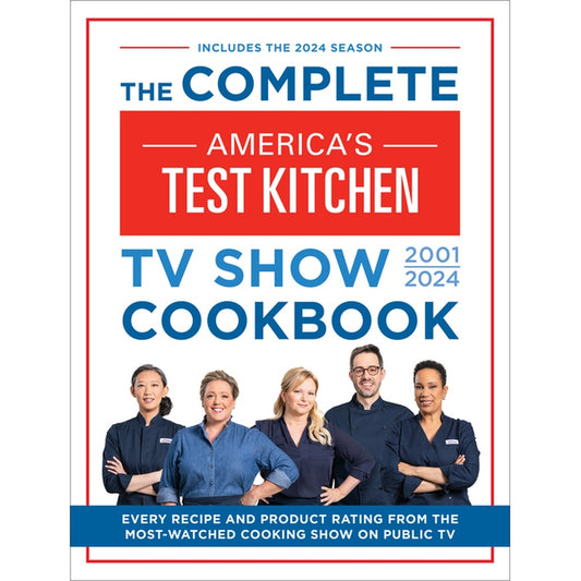 The Complete America's Test Kitchen TV Show Cookbook 2001-2024: Every Recipe and Product Rating from the Most-Watched Cooking Show on Public TV