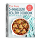 The Easy 5-Ingredient Healthy Cookbook: Simple Recipes to Make Healthy Eating Delicious (Spiral Bound)