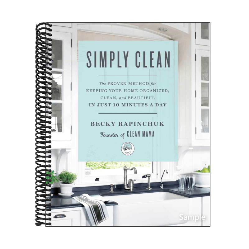 Simply Clean: The Proven Method for Keeping Your Home Organized, Clean, and Beautiful in Just 10 Minutes a Day (Spiral Bound)
