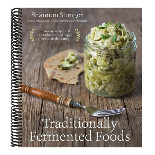 Traditionally Fermented Foods: Innovative Recipes and Old-Fashioned Techniques for Sustainable Eating