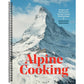 Alpine Cooking: Recipes and Stories from Europe's Grand Mountaintops [A Cookbook]