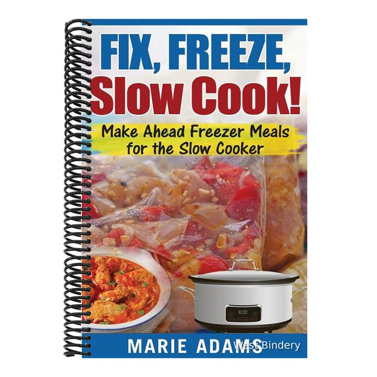 Make Ahead Freezer Meals for the Slow Cooker: Fix, Freeze, Slow Cook!