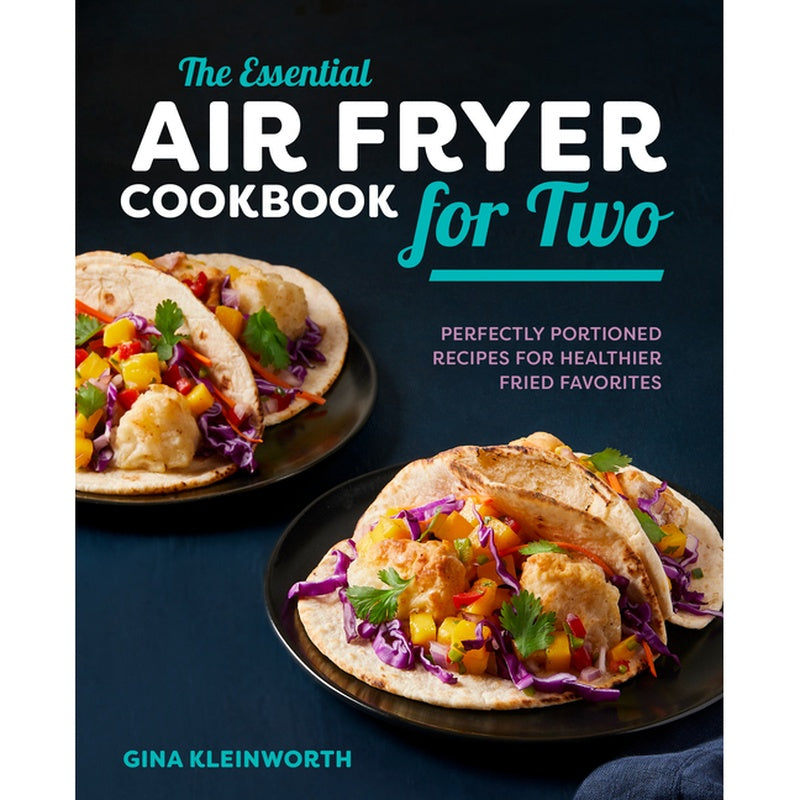 The Essential Air Fryer Cookbook for Two: Perfectly Portioned Recipes for Healthier Fried Favorites