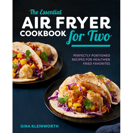 The Essential Air Fryer Cookbook for Two: Perfectly Portioned Recipes for Healthier Fried Favorites