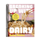 Breaking Up with Dairy: 100 Indulgent Plant-Based Recipes for Cheese (and Butter, Cream, and Milk) Lovers Everywhere