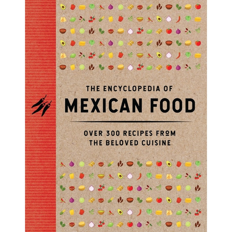 The Encyclopedia of Mexican Food: 350 Recipes from the Beloved Cuisine