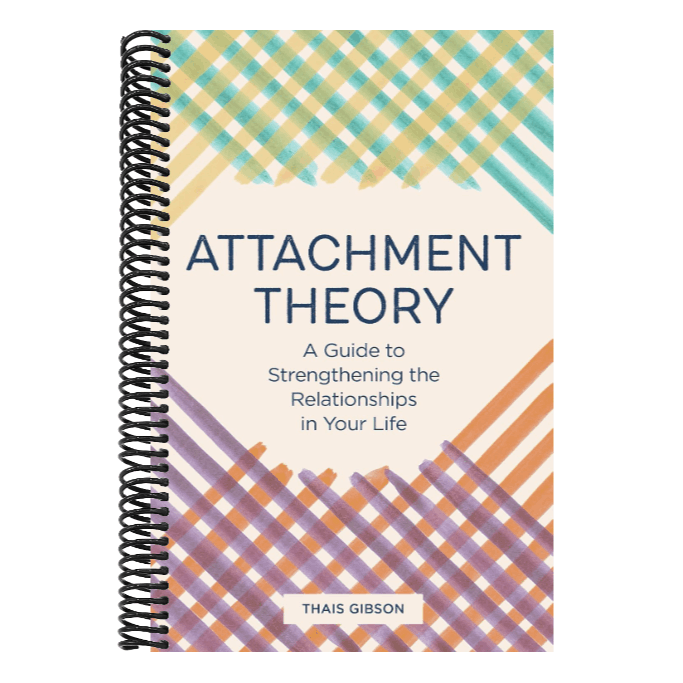 Attachment Theory: A Guide to Strengthening the Relationships in Your Life