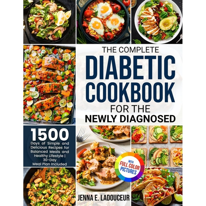 The Complete Diabetic Cookbook for the Newly Diagnosed: 1500 Days of Simple and Delicious Recipes for Balanced Meals and Healthy Lifestyle Full Color Pict