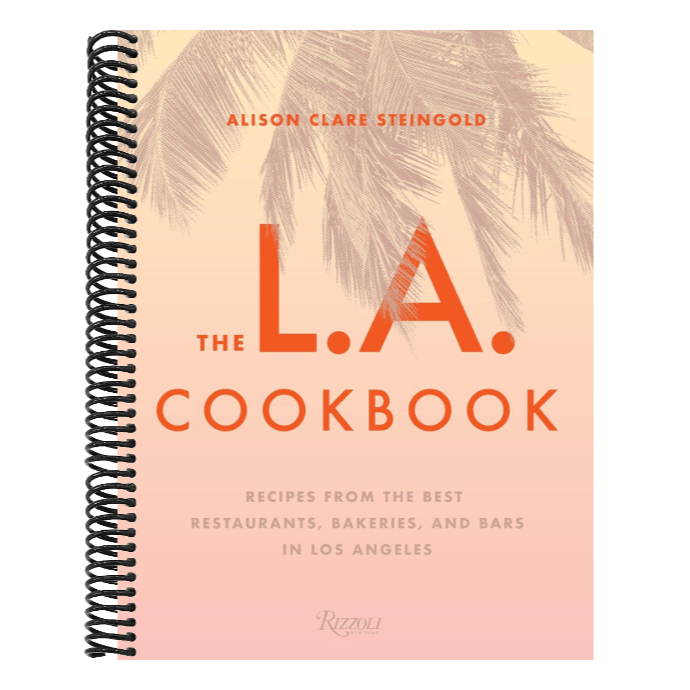 The L.A. Cookbook: Recipes from the Best Restaurants, Bakeries, and Bars in Los Angeles