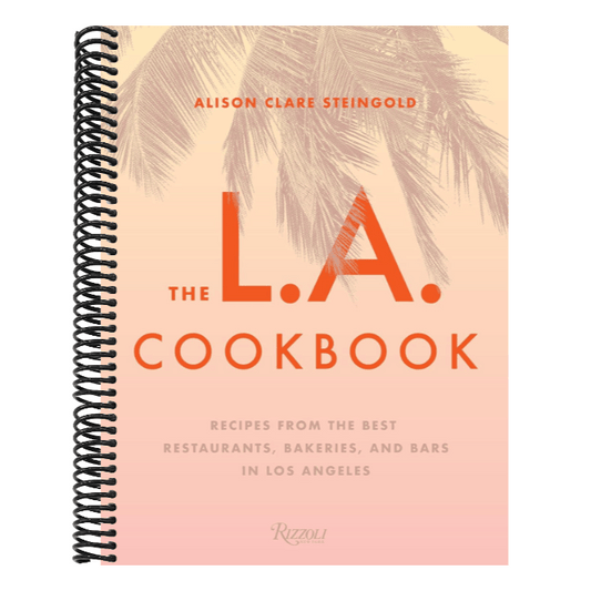 The L.A. Cookbook: Recipes from the Best Restaurants, Bakeries, and Bars in Los Angeles