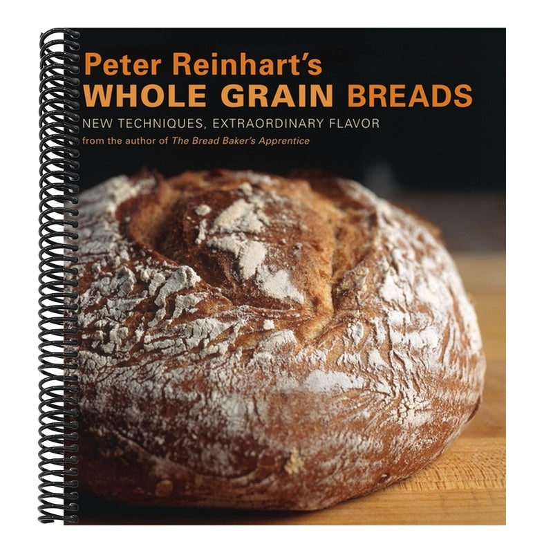 Peter Reinhart's Whole Grain Breads: New Techniques, Extraordinary Flavor [A Baking Book]