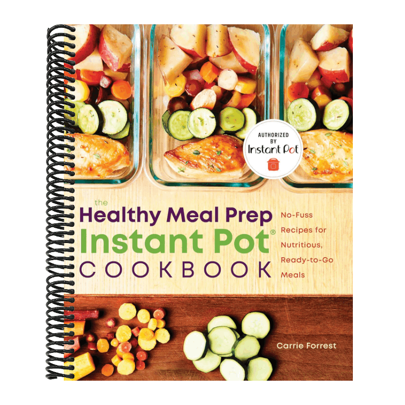 The Healthy Meal Prep Instant Pot(r) Cookbook: No-Fuss Recipes for Nutritious, Ready-To-Go Meals