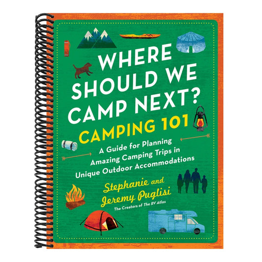 Where Should We Camp Next?: Camping 101: A Guide for Planning Amazing Camping Trips in Unique Outdoor Accommodations
