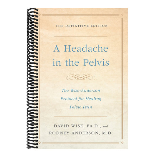 A Headache in the Pelvis: The Wise-Anderson Protocol for Healing Pelvic Pain: The Definitive Edition