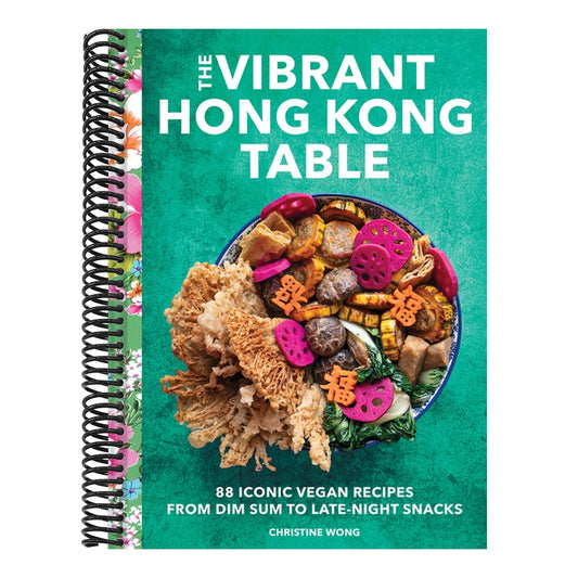 The Vibrant Hong Kong Table: 88 Iconic Vegan Recipes from Dim Sum to Late-Night Snacks
