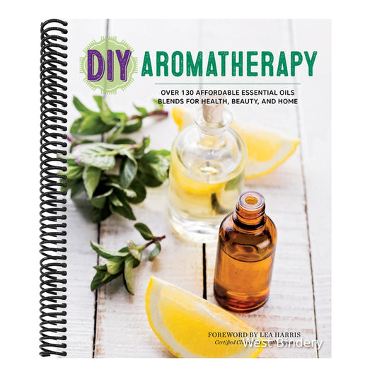 DIY Aromatherapy: Over 130 Affordable Essential Oils Blends for Health, Beauty, and Home