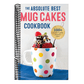 The Absolute Best Mug Cakes Cookbook: 100 Family-Friendly Microwave Cakes