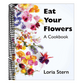 Eat Your Flowers: A Cookbook